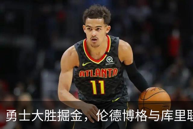 勇士大胜掘金，伦德博格与库里联手38分，格林表现失常，约基奇状态下滑！